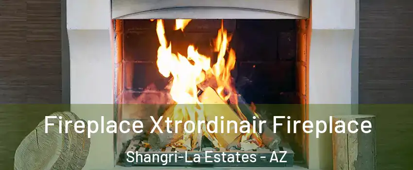 Fireplace Xtrordinair Fireplace Shangri-La Estates - AZ