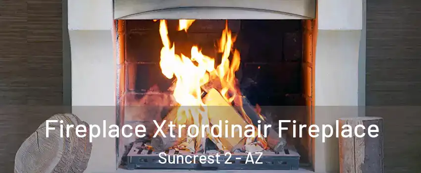 Fireplace Xtrordinair Fireplace Suncrest 2 - AZ