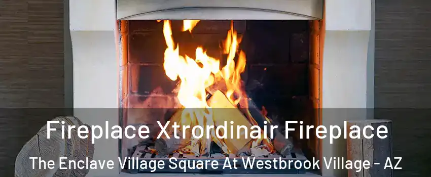 Fireplace Xtrordinair Fireplace The Enclave Village Square At Westbrook Village - AZ