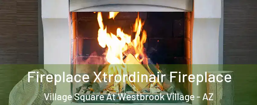 Fireplace Xtrordinair Fireplace Village Square At Westbrook Village - AZ