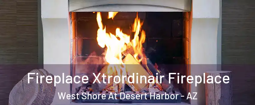 Fireplace Xtrordinair Fireplace West Shore At Desert Harbor - AZ