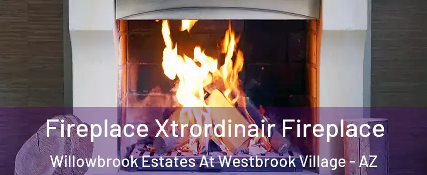 Fireplace Xtrordinair Fireplace Willowbrook Estates At Westbrook Village - AZ