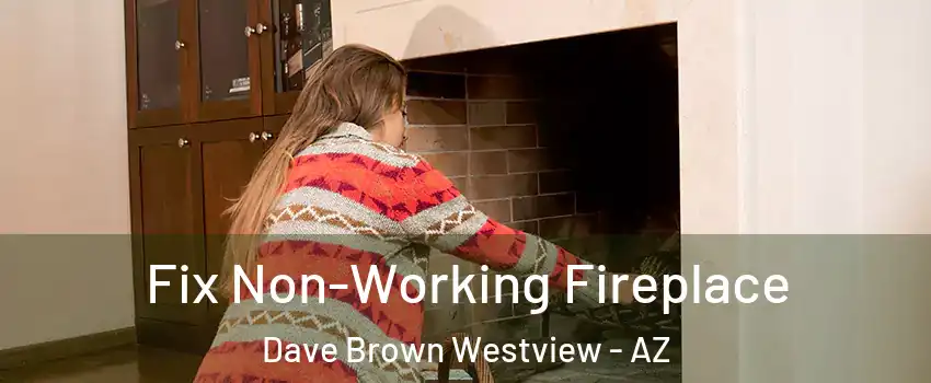 Fix Non-Working Fireplace Dave Brown Westview - AZ