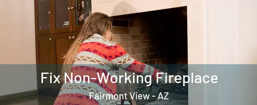 Fix Non-Working Fireplace Fairmont View - AZ