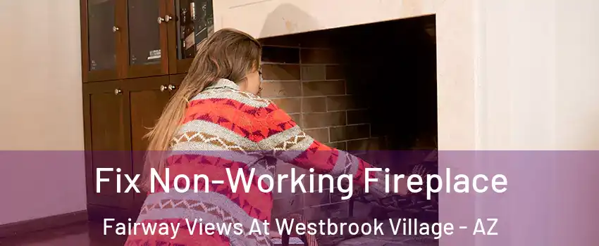 Fix Non-Working Fireplace Fairway Views At Westbrook Village - AZ