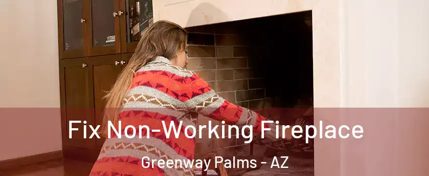 Fix Non-Working Fireplace Greenway Palms - AZ