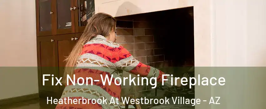 Fix Non-Working Fireplace Heatherbrook At Westbrook Village - AZ