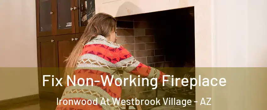 Fix Non-Working Fireplace Ironwood At Westbrook Village - AZ