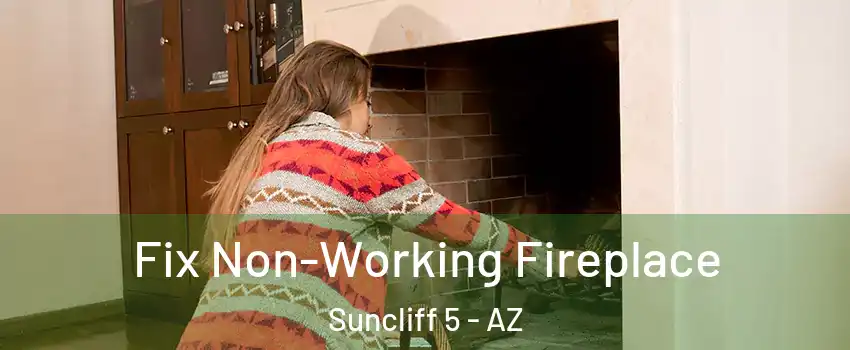 Fix Non-Working Fireplace Suncliff 5 - AZ