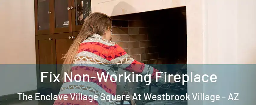 Fix Non-Working Fireplace The Enclave Village Square At Westbrook Village - AZ