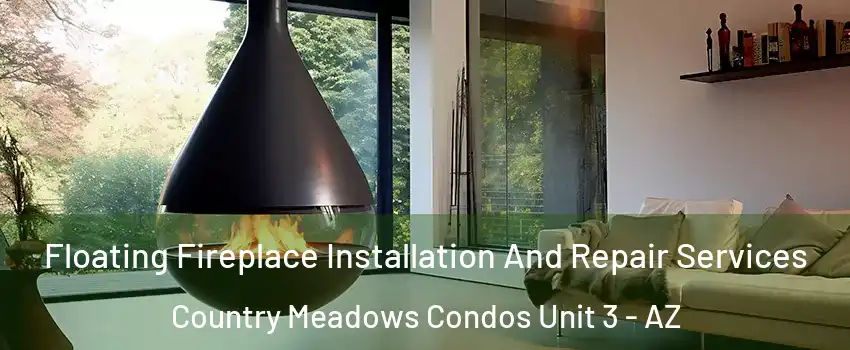 Floating Fireplace Installation And Repair Services Country Meadows Condos Unit 3 - AZ