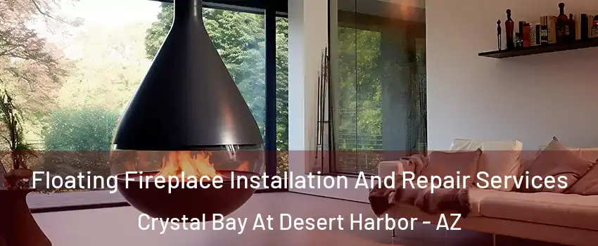Floating Fireplace Installation And Repair Services Crystal Bay At Desert Harbor - AZ