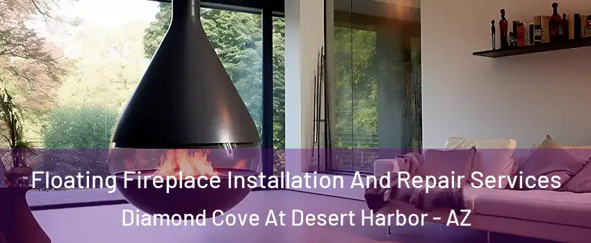 Floating Fireplace Installation And Repair Services Diamond Cove At Desert Harbor - AZ