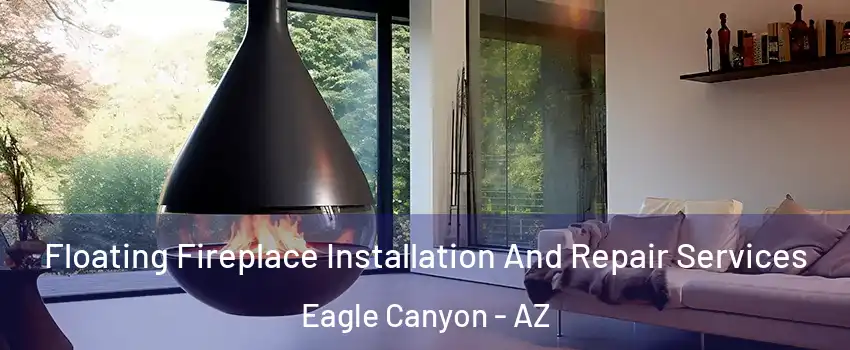 Floating Fireplace Installation And Repair Services Eagle Canyon - AZ