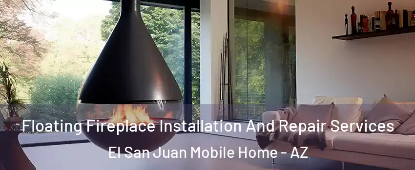 Floating Fireplace Installation And Repair Services El San Juan Mobile Home - AZ