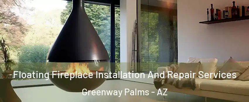 Floating Fireplace Installation And Repair Services Greenway Palms - AZ