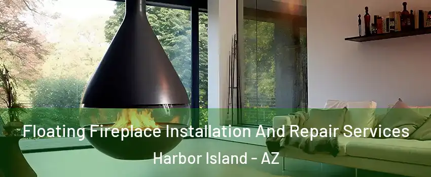 Floating Fireplace Installation And Repair Services Harbor Island - AZ