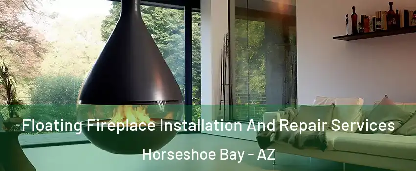Floating Fireplace Installation And Repair Services Horseshoe Bay - AZ