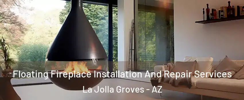 Floating Fireplace Installation And Repair Services La Jolla Groves - AZ