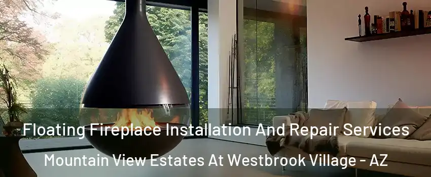 Floating Fireplace Installation And Repair Services Mountain View Estates At Westbrook Village - AZ