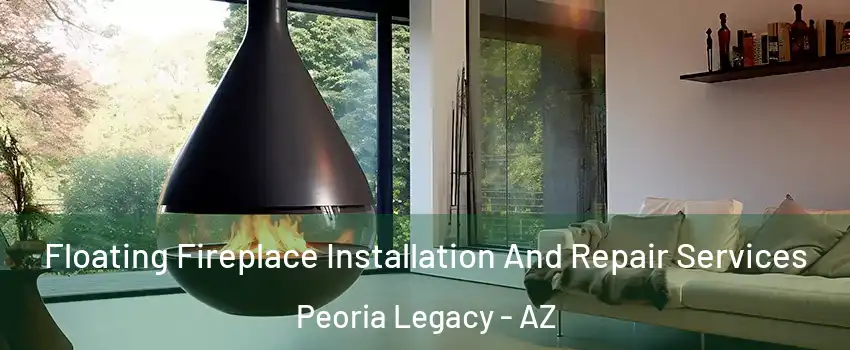 Floating Fireplace Installation And Repair Services Peoria Legacy - AZ
