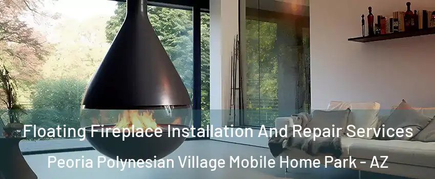 Floating Fireplace Installation And Repair Services Peoria Polynesian Village Mobile Home Park - AZ