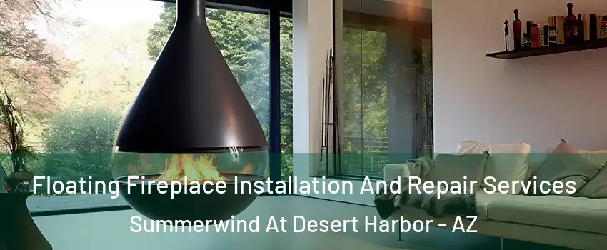 Floating Fireplace Installation And Repair Services Summerwind At Desert Harbor - AZ