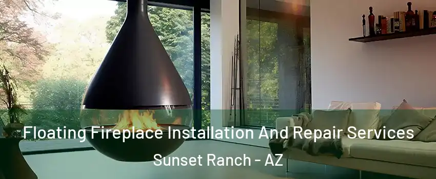 Floating Fireplace Installation And Repair Services Sunset Ranch - AZ