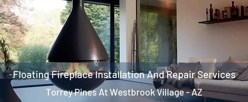Floating Fireplace Installation And Repair Services Torrey Pines At Westbrook Village - AZ