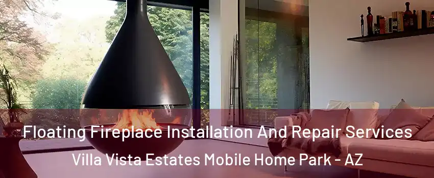 Floating Fireplace Installation And Repair Services Villa Vista Estates Mobile Home Park - AZ