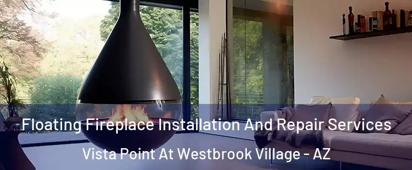 Floating Fireplace Installation And Repair Services Vista Point At Westbrook Village - AZ