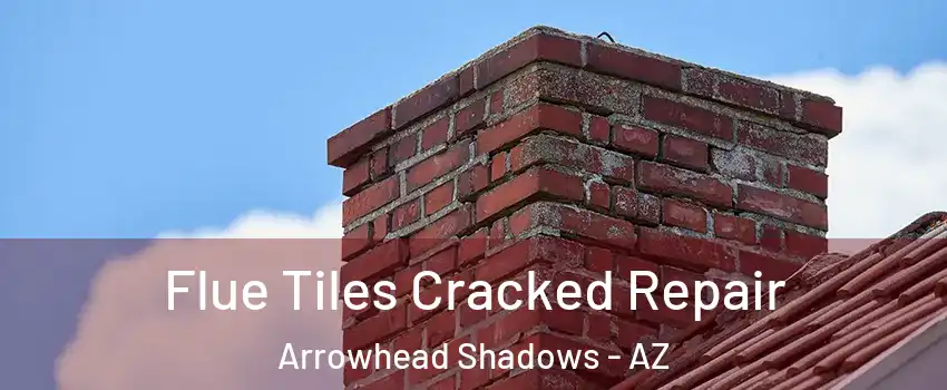 Flue Tiles Cracked Repair Arrowhead Shadows - AZ