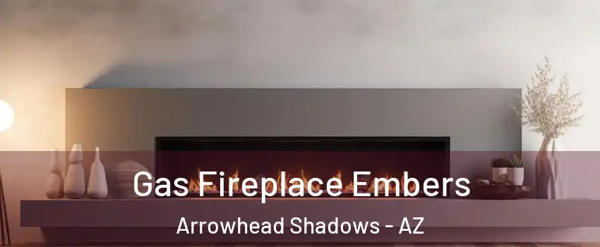 Gas Fireplace Embers Arrowhead Shadows - AZ