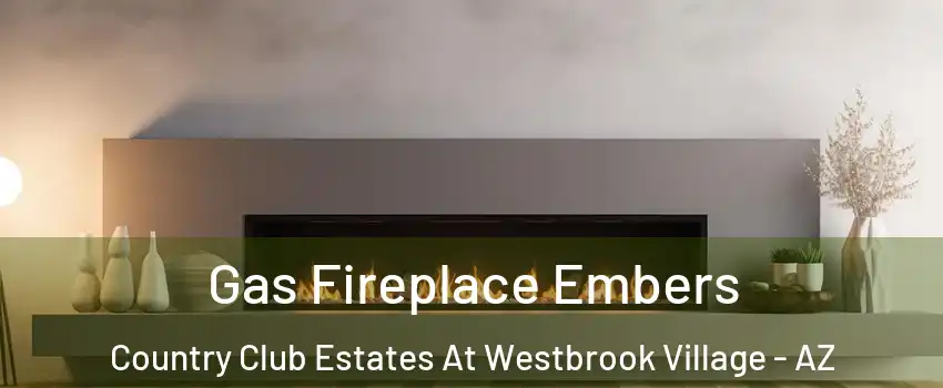 Gas Fireplace Embers Country Club Estates At Westbrook Village - AZ