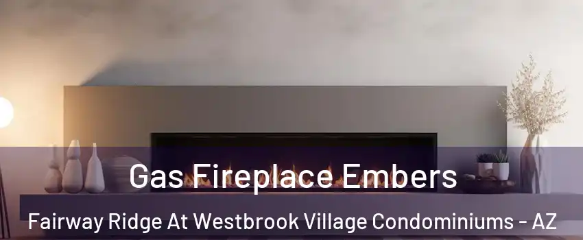 Gas Fireplace Embers Fairway Ridge At Westbrook Village Condominiums - AZ