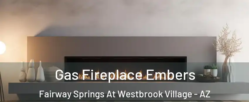Gas Fireplace Embers Fairway Springs At Westbrook Village - AZ