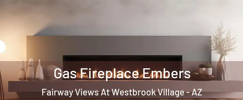Gas Fireplace Embers Fairway Views At Westbrook Village - AZ
