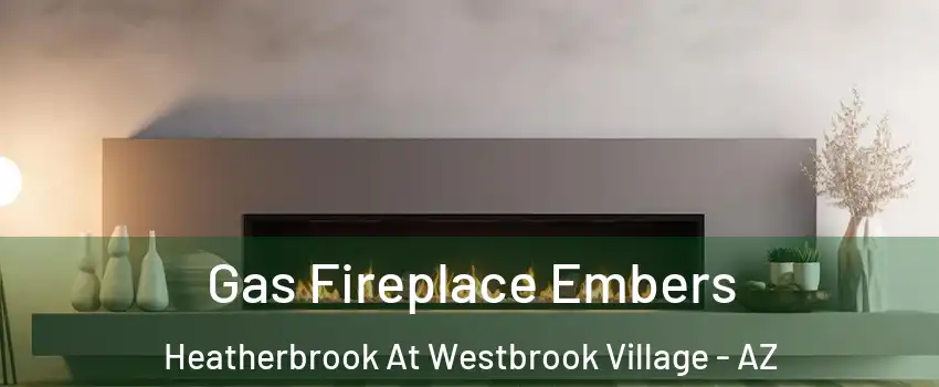 Gas Fireplace Embers Heatherbrook At Westbrook Village - AZ