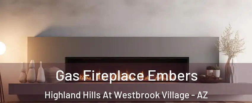 Gas Fireplace Embers Highland Hills At Westbrook Village - AZ
