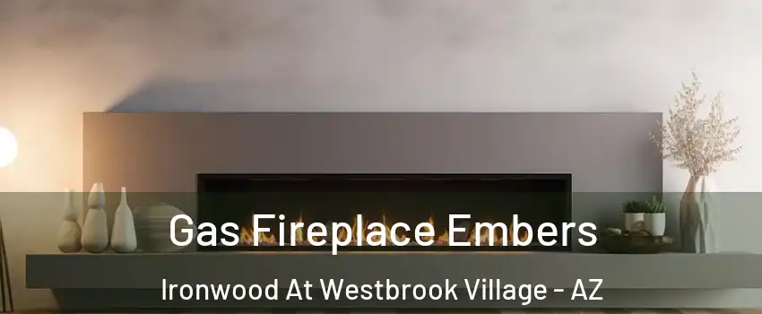 Gas Fireplace Embers Ironwood At Westbrook Village - AZ