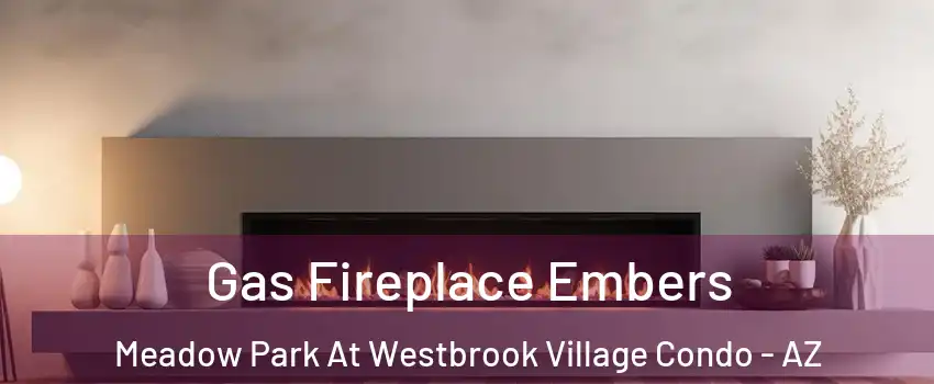 Gas Fireplace Embers Meadow Park At Westbrook Village Condo - AZ