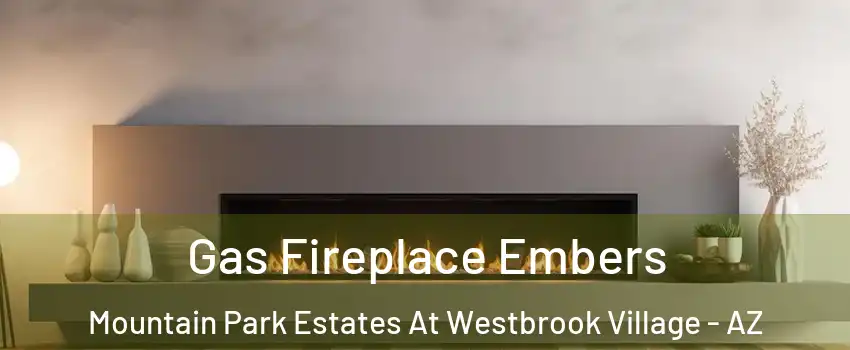 Gas Fireplace Embers Mountain Park Estates At Westbrook Village - AZ