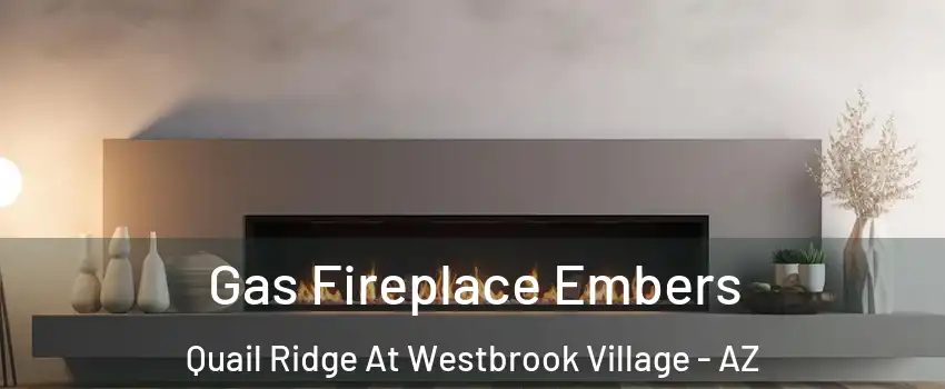Gas Fireplace Embers Quail Ridge At Westbrook Village - AZ