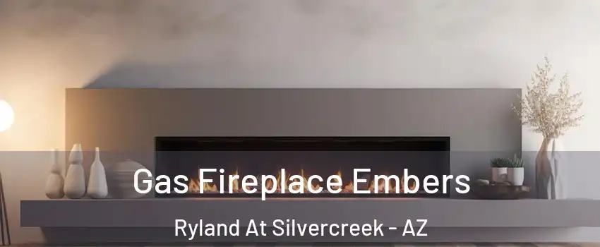 Gas Fireplace Embers Ryland At Silvercreek - AZ