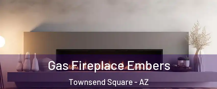 Gas Fireplace Embers Townsend Square - AZ