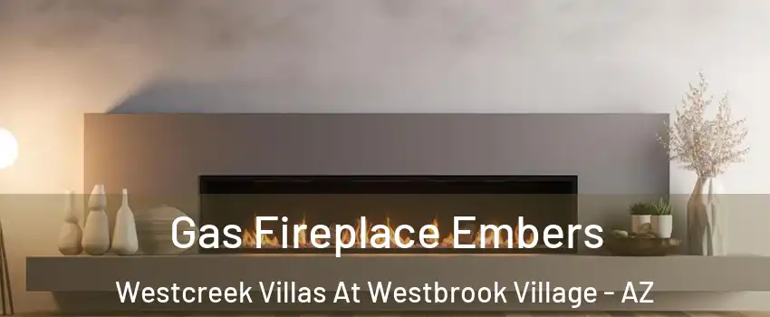 Gas Fireplace Embers Westcreek Villas At Westbrook Village - AZ