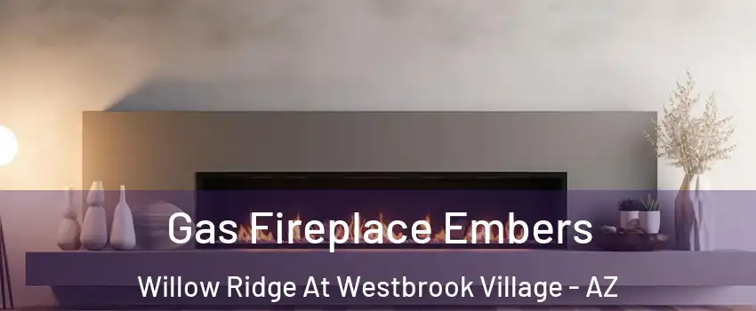 Gas Fireplace Embers Willow Ridge At Westbrook Village - AZ
