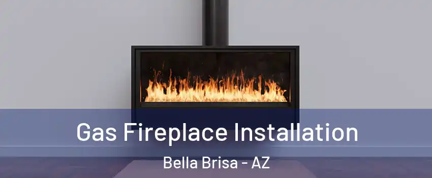 Gas Fireplace Installation Bella Brisa - AZ