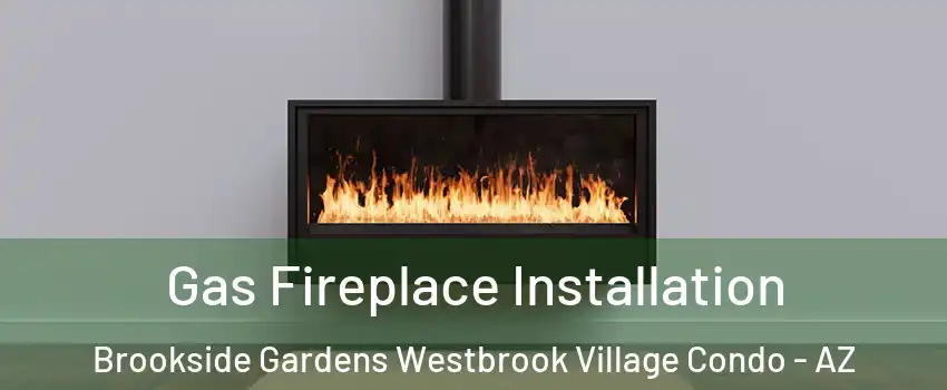 Gas Fireplace Installation Brookside Gardens Westbrook Village Condo - AZ