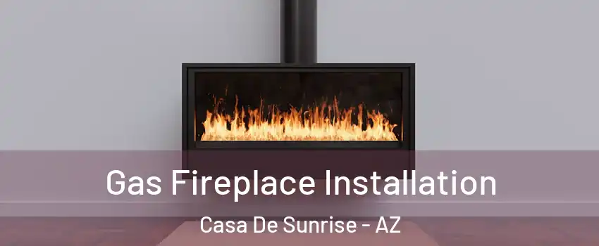 Gas Fireplace Installation Casa De Sunrise - AZ